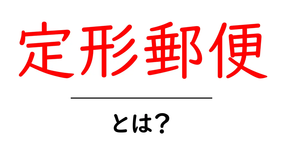 定形郵便とは?手軽で便利な郵便サービスのすべて共起語・同意語も併せて解説!