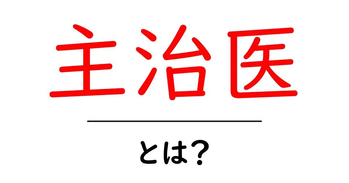 主治医とは何か?自分に合った医師を見つけるための基本知識共起語・同意語も併せて解説!