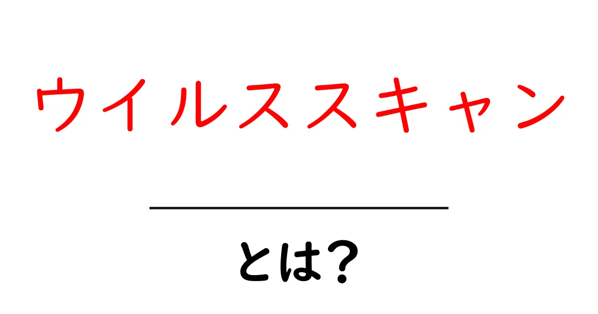 ウイルススキャンとは?パソコンを守るための基本知識共起語・同意語も併せて解説!