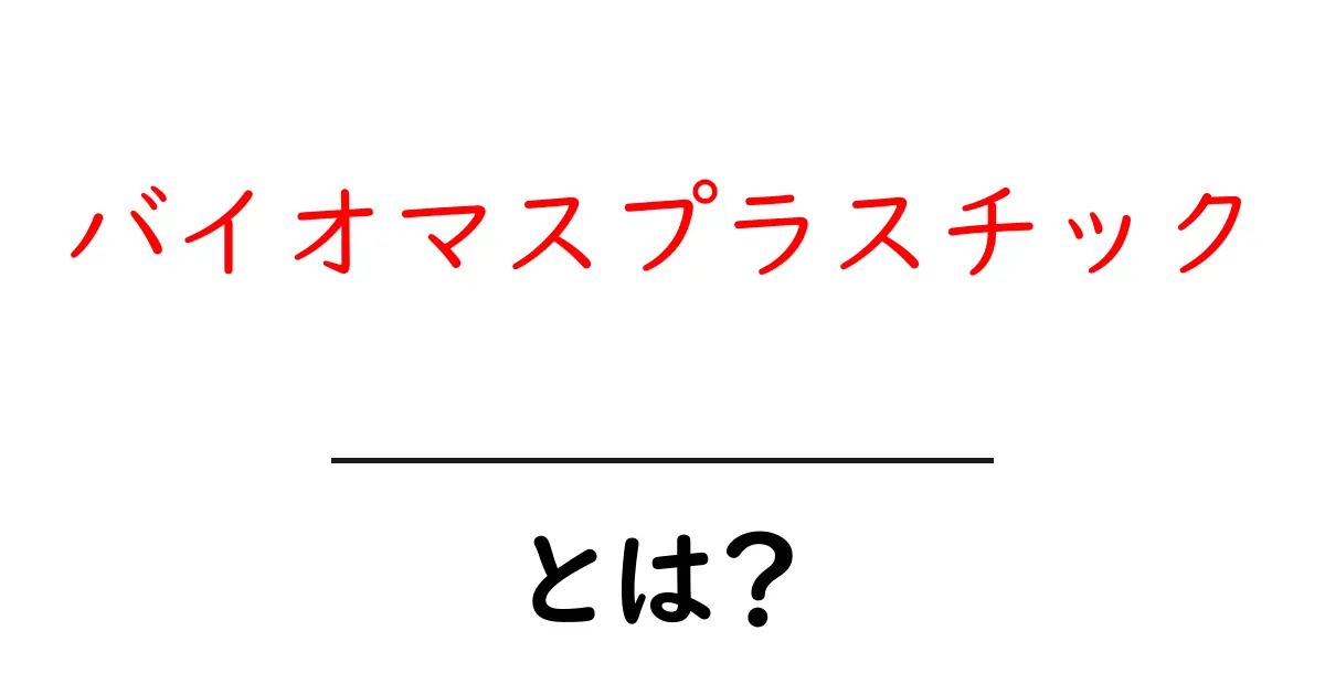 バイオマスプラスチックとは?環境に優しい新しいプラスチックの形共起語・同意語も併せて解説!