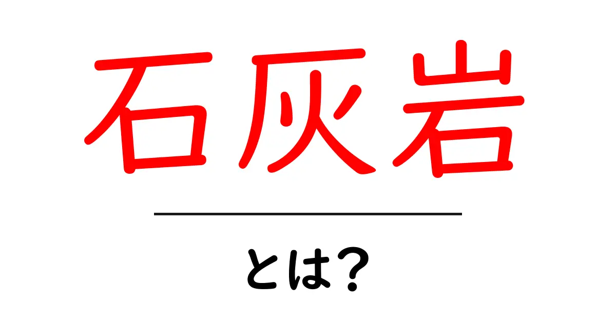石灰岩とは?その特徴と利用方法をわかりやすく解説!共起語・同意語も併せて解説!