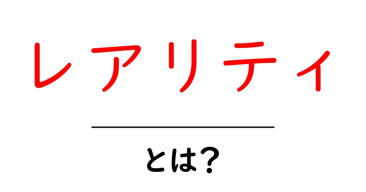 レアリティとは?その意味と実生活での例をわかりやすく解説!共起語・同意語も併せて解説!