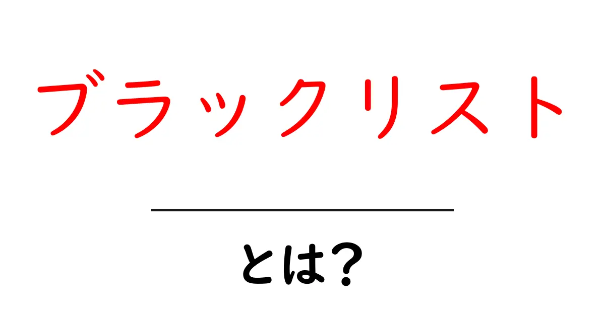 「ブラックリスト」とは?その仕組みと影響をわかりやすく解説!共起語・同意語も併せて解説!