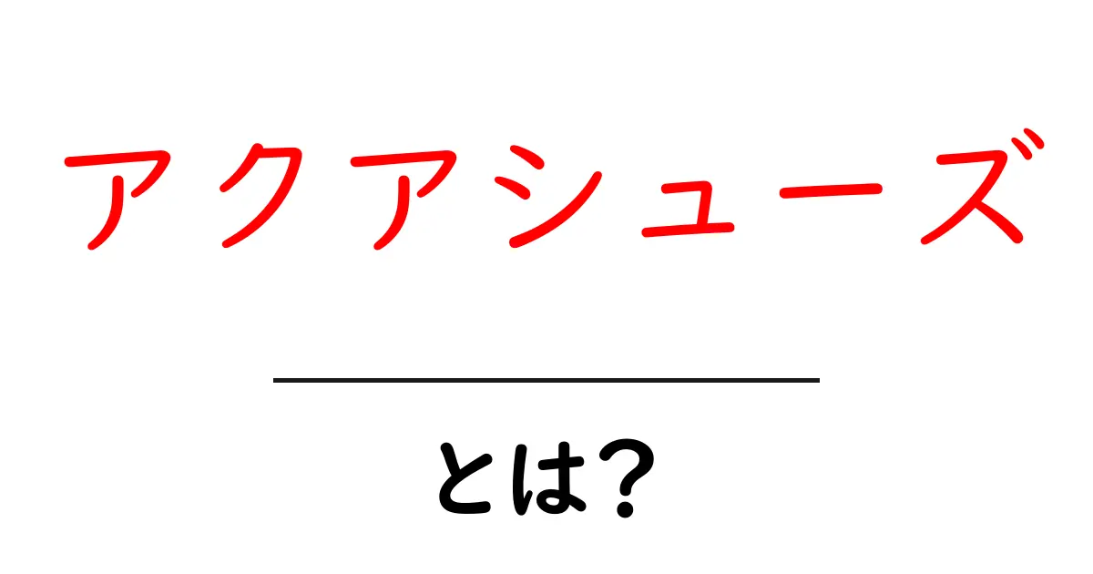 アクアシューズとは?海や川で大活躍の便利な靴を徹底解説!共起語・同意語も併せて解説!