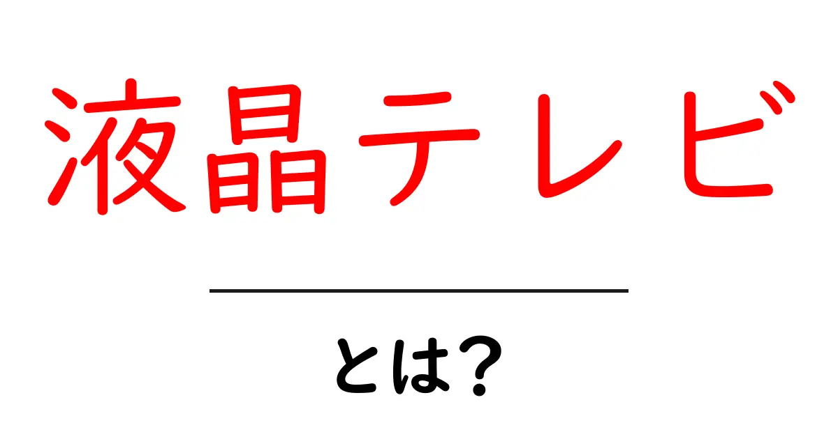 液晶テレビとは?その仕組みと選び方をわかりやすく解説共起語・同意語も併せて解説!