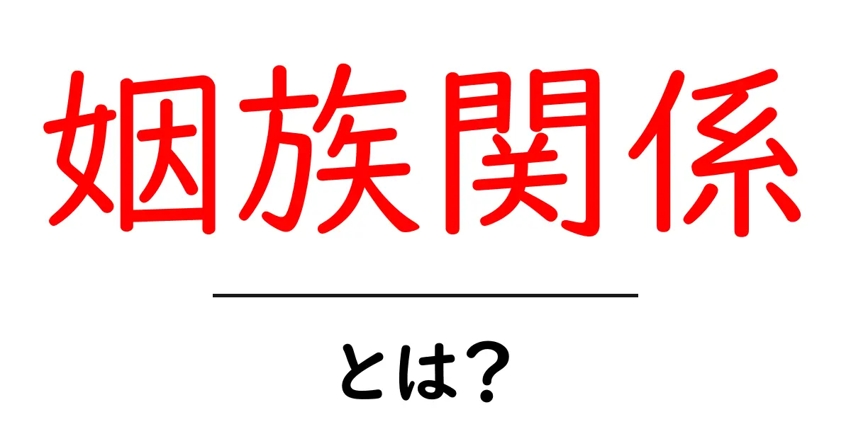 姻族関係とは?その意味と重要性をわかりやすく解説!共起語・同意語も併せて解説!