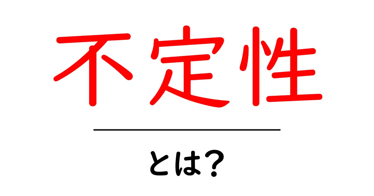 不定性・とは?わかりやすく解説します!共起語・同意語も併せて解説!