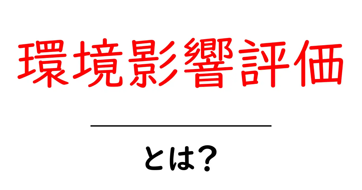 環境影響評価とは?自然環境への影響を考える重要な手続き共起語・同意語も併せて解説!