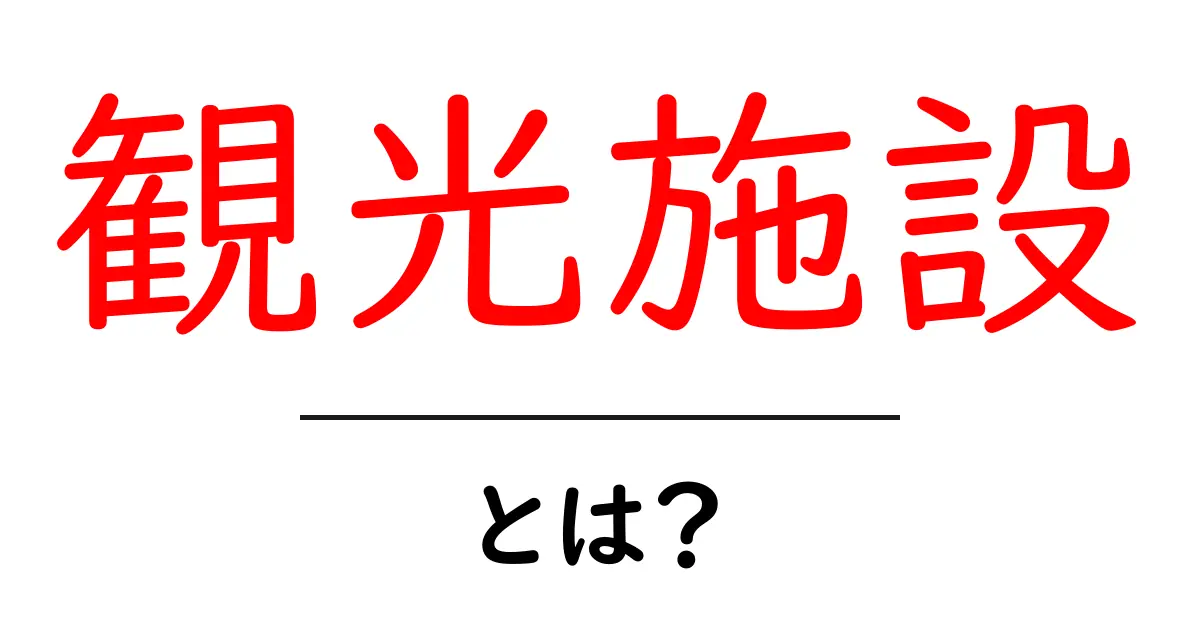観光施設とは？日本の素晴らしいスポットを知ろう！共起語・同意語も併せて解説！