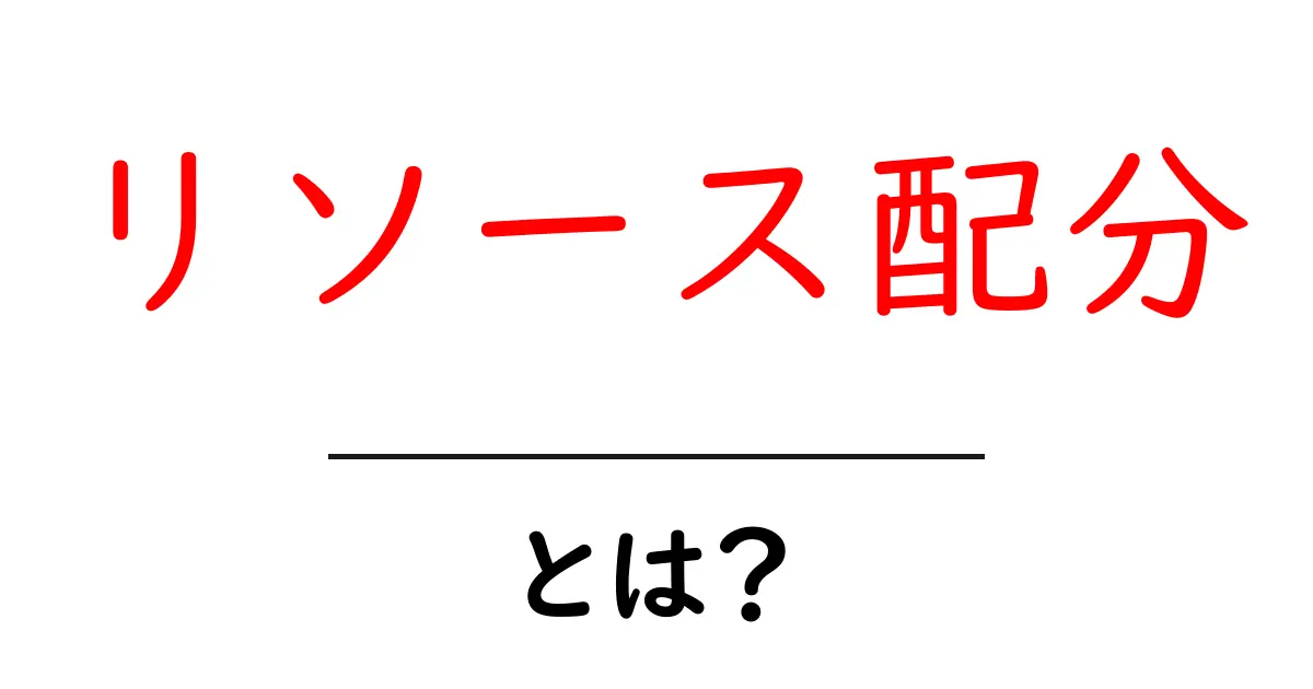 リソース配分とは?効率的な資源の使い方を学ぼう!共起語・同意語も併せて解説!