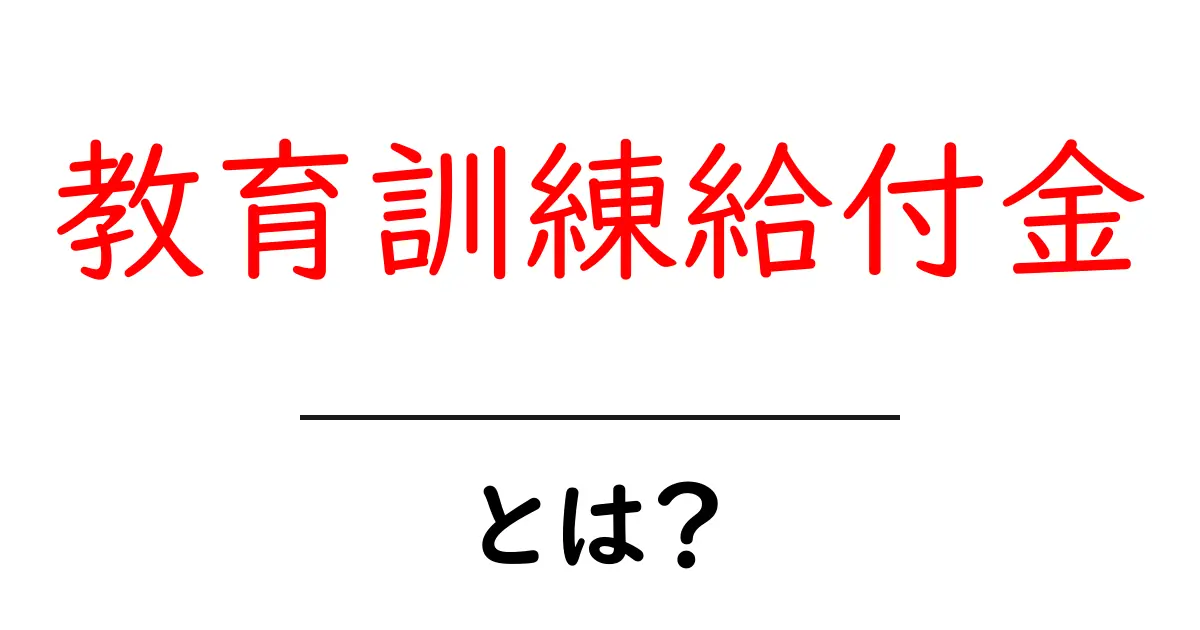 教育訓練給付金とは?知っておくべきポイントと受給のメリット共起語・同意語も併せて解説!