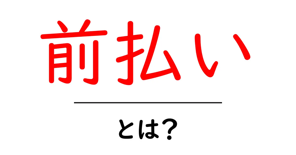 前払いとは?仕組みとメリットをわかりやすく解説!共起語・同意語も併せて解説!