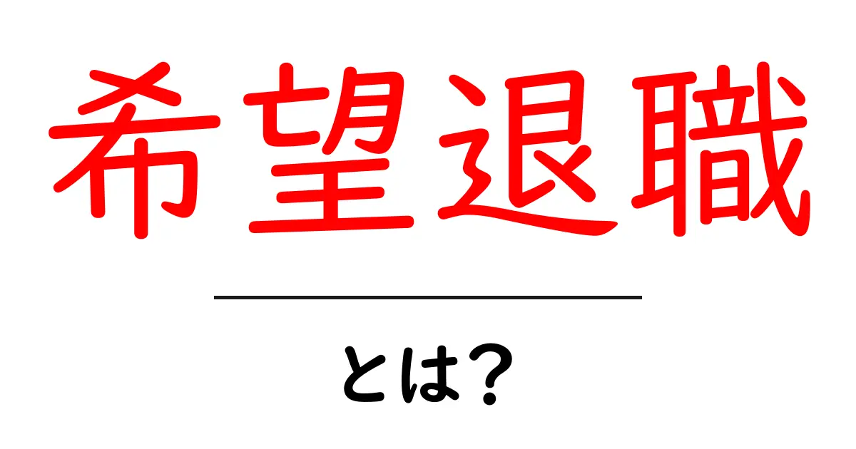 希望退職とは?知られざるメリットとデメリットを解説!共起語・同意語も併せて解説!