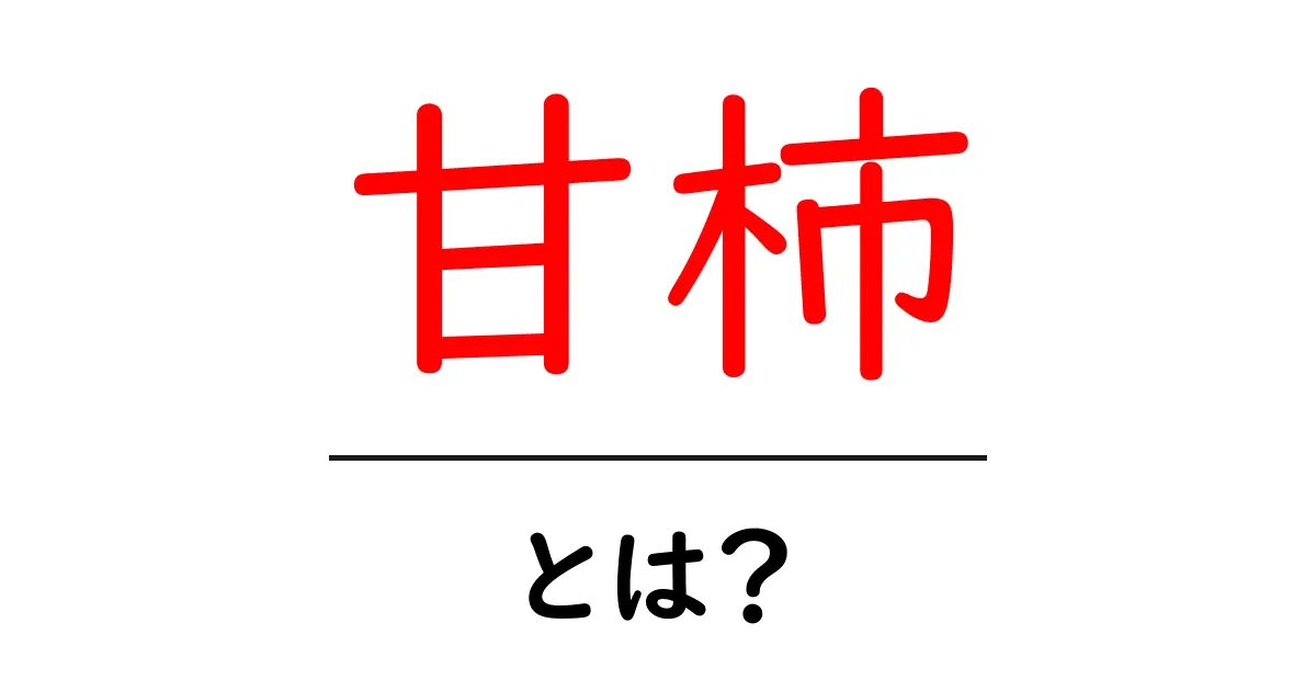 甘柿とは？美味しさの秘密と楽しみ方を徹底解説！共起語・同意語も併せて解説！