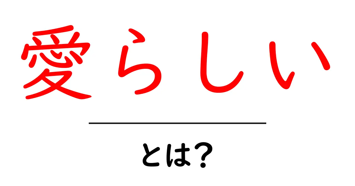 愛らしいとは?その意味や使い方をわかりやすく解説!共起語・同意語も併せて解説!