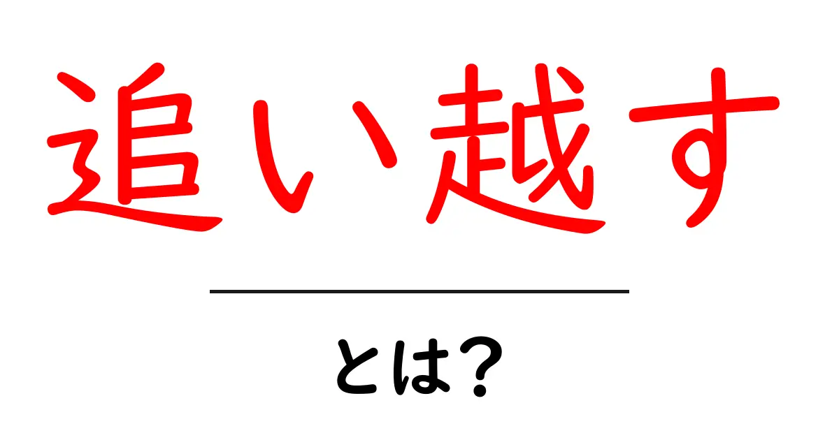 「追い越す」とは?その意味と使い方をわかりやすく解説!共起語・同意語も併せて解説!