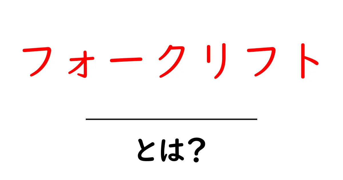フォークリフトとは？その役割と種類をわかりやすく解説！共起語・同意語も併せて解説！