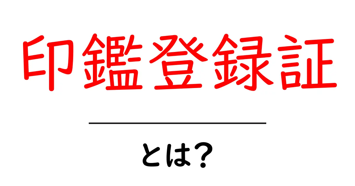 印鑑登録証とは?その役割と重要性をわかりやすく解説共起語・同意語も併せて解説!