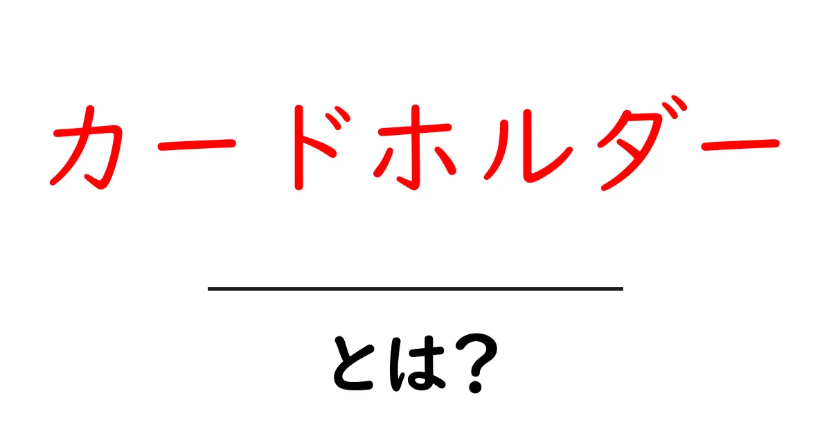 カードホルダーとは?便利さと使い方を徹底解説!共起語・同意語も併せて解説!