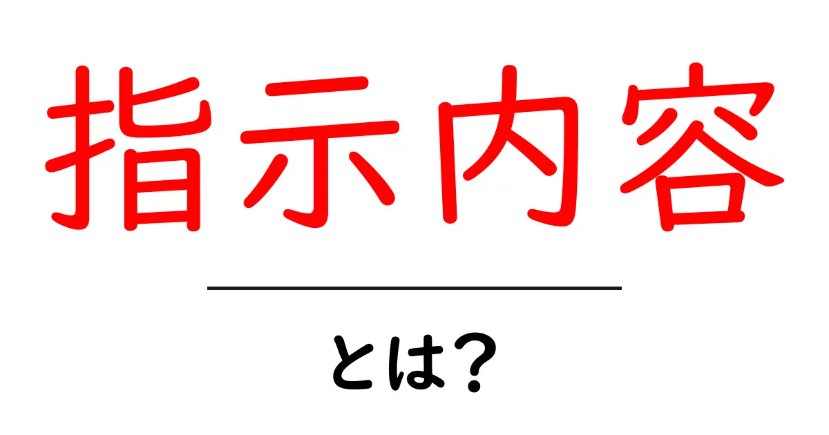 指示内容とは？理解を深めるための基本知識共起語・同意語も併せて解説！