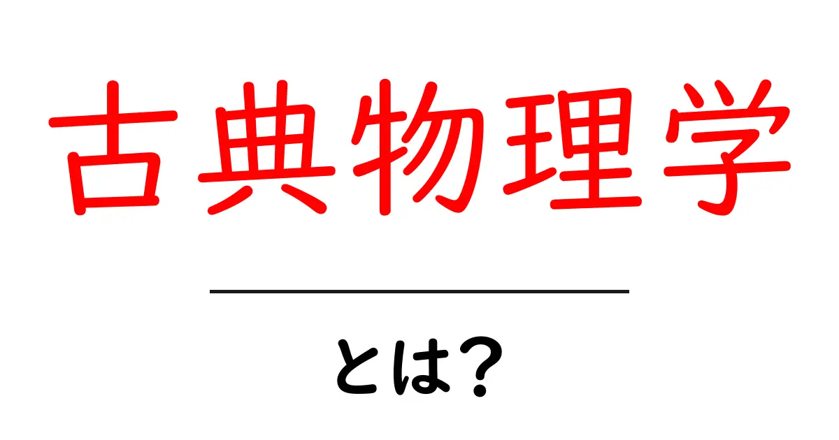 古典物理学とは?基本の基本をわかりやすく解説!共起語・同意語も併せて解説!