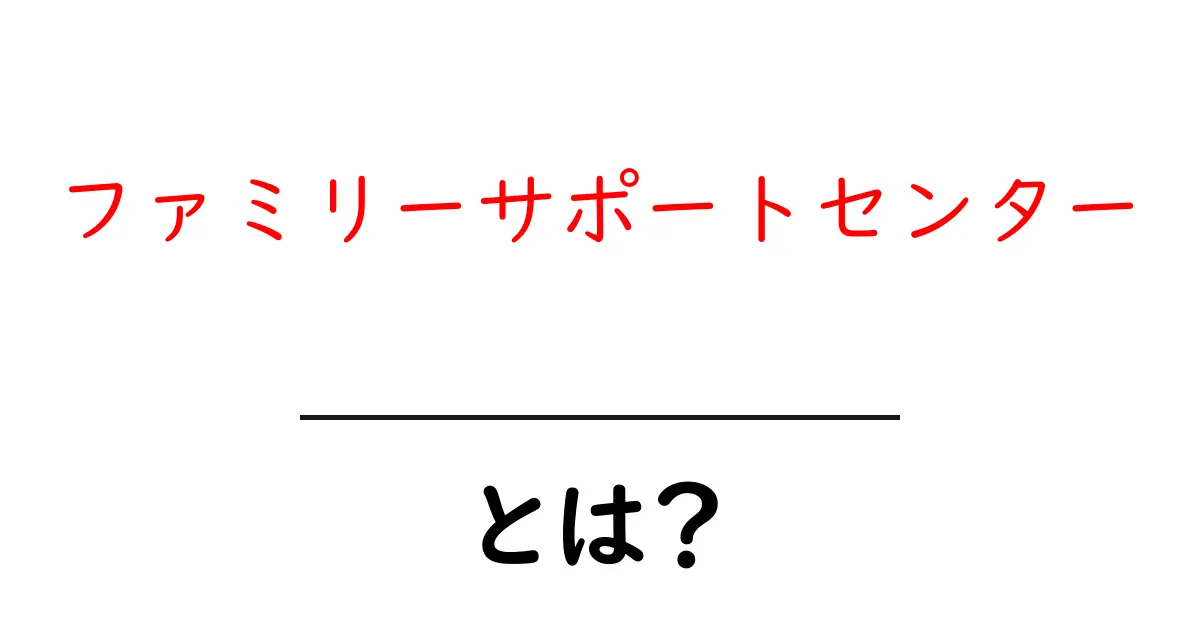 ファミリーサポートセンターとは?子育て支援の心強い味方を探る共起語・同意語も併せて解説!