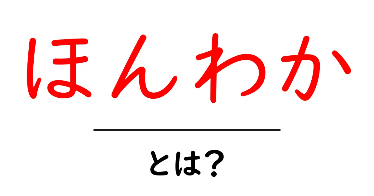 「ほんわか」とは?心温まるその意味と使い方を徹底解説共起語・同意語も併せて解説!