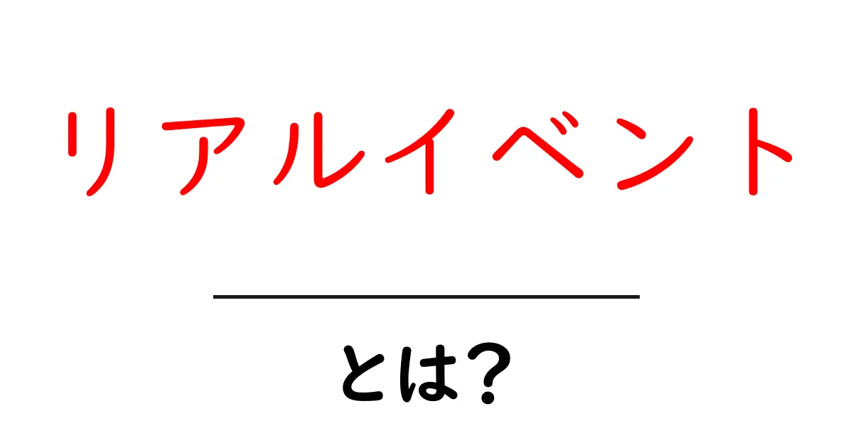 リアルイベントとは?現実世界での交流が生まれる素晴らしさを解説!共起語・同意語も併せて解説!