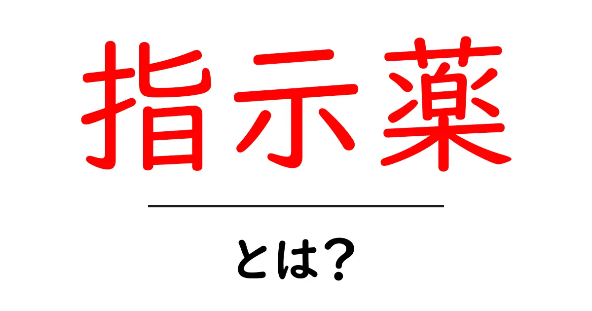 指示薬とは？基本からわかる指示薬の役割と使い方共起語・同意語も併せて解説！