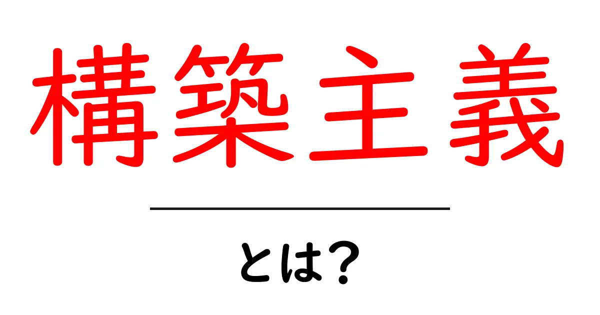 構築主義とは?私たちの考え方をどう変えるのかを解説!共起語・同意語も併せて解説!