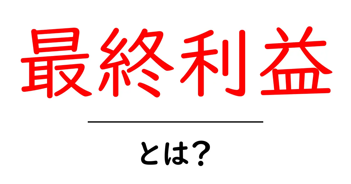 最終利益とは?企業の真正な収益を解説します共起語・同意語も併せて解説!