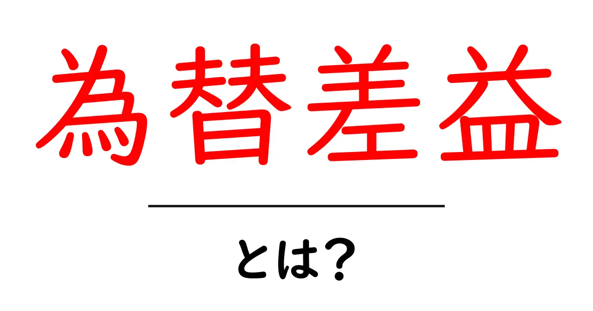 為替差益とは?FXで得られる利益の仕組みをわかりやすく解説共起語・同意語も併せて解説!