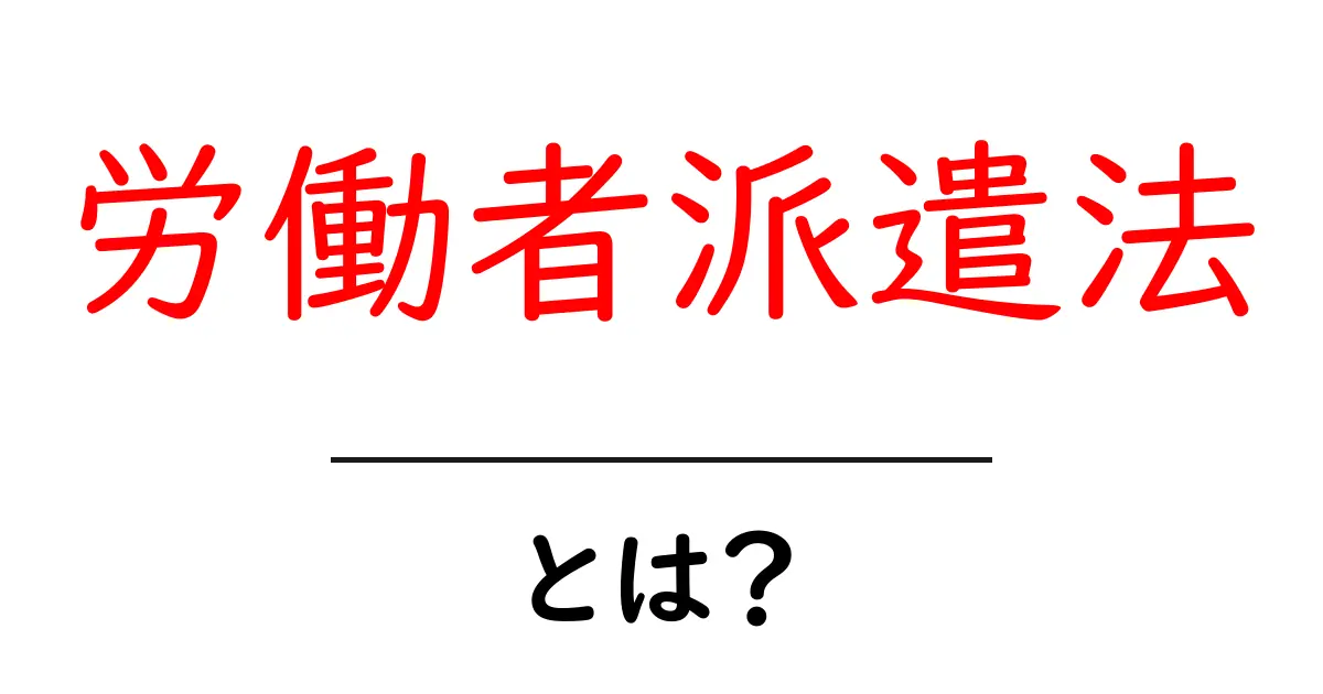 労働者派遣法とは？基礎から理解する法律の仕組み共起語・同意語も併せて解説！
