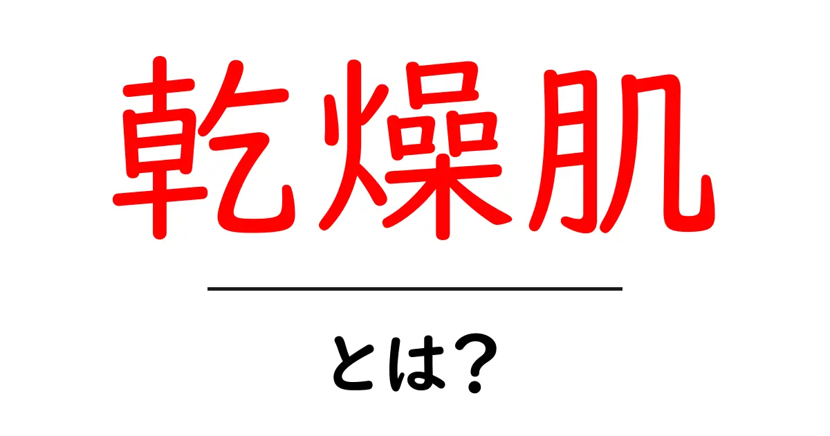 乾燥肌とは?症状や原因、対策をわかりやすく解説!共起語・同意語も併せて解説!