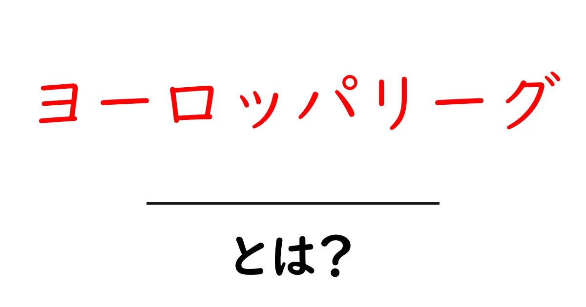 ヨーロッパリーグとは?サッカーの魅力とルールを徹底解説!共起語・同意語も併せて解説!