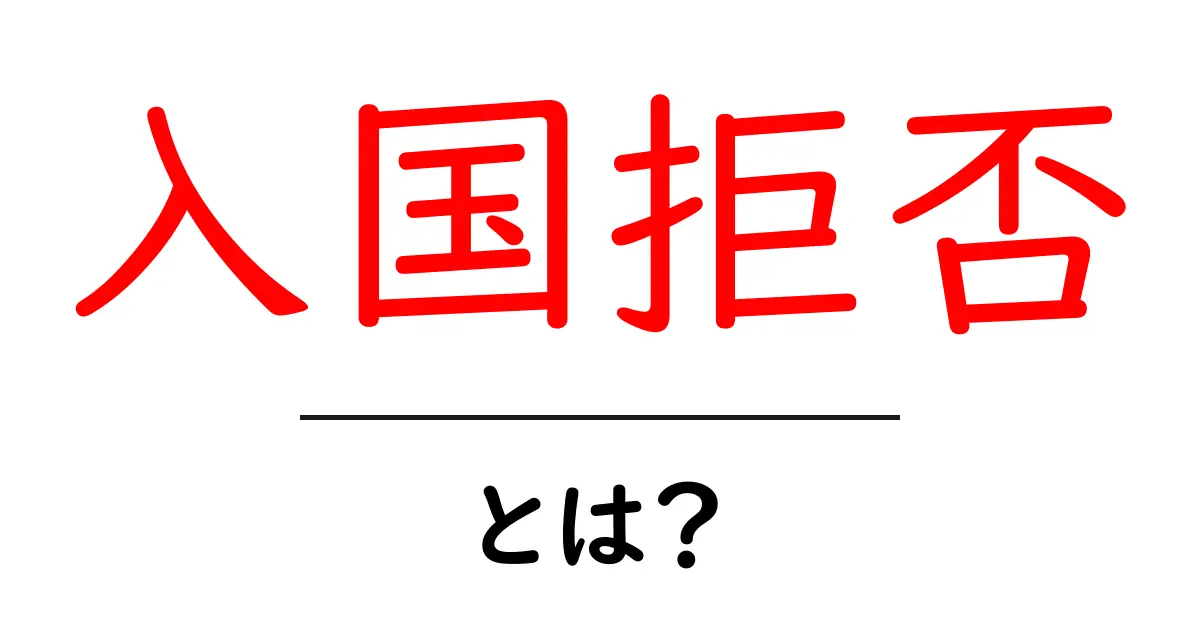「入国拒否」とは？知られざる理由と影響を徹底解説！共起語・同意語も併せて解説！