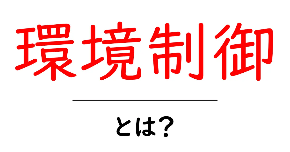知って得する!環境制御とは?私たちの生活に与える影響共起語・同意語も併せて解説!