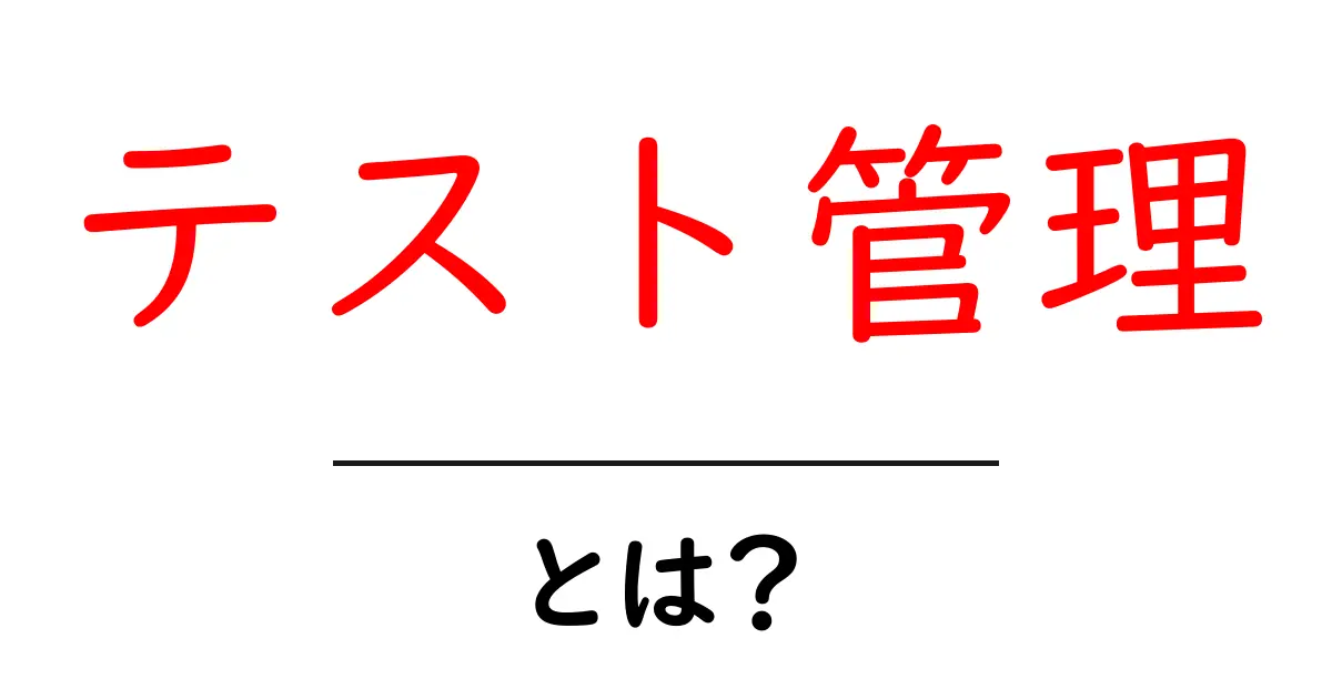 テスト管理とは?初心者にもわかる基本と重要性を解説共起語・同意語も併せて解説!