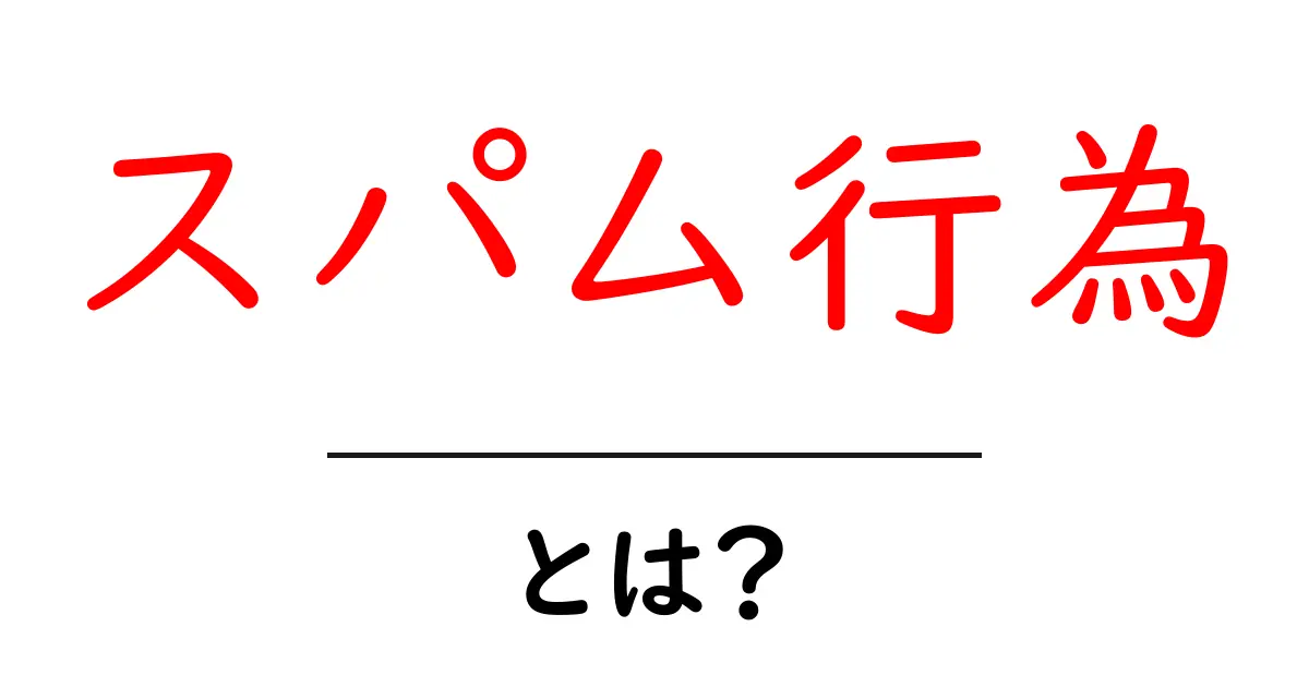 スパム行為とは?初心者でもわかる簡単解説共起語・同意語も併せて解説!