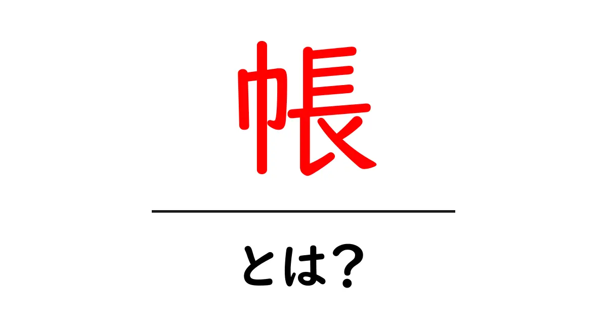 「帳」とは?その意味と使い方をわかりやすく解説します共起語・同意語も併せて解説!