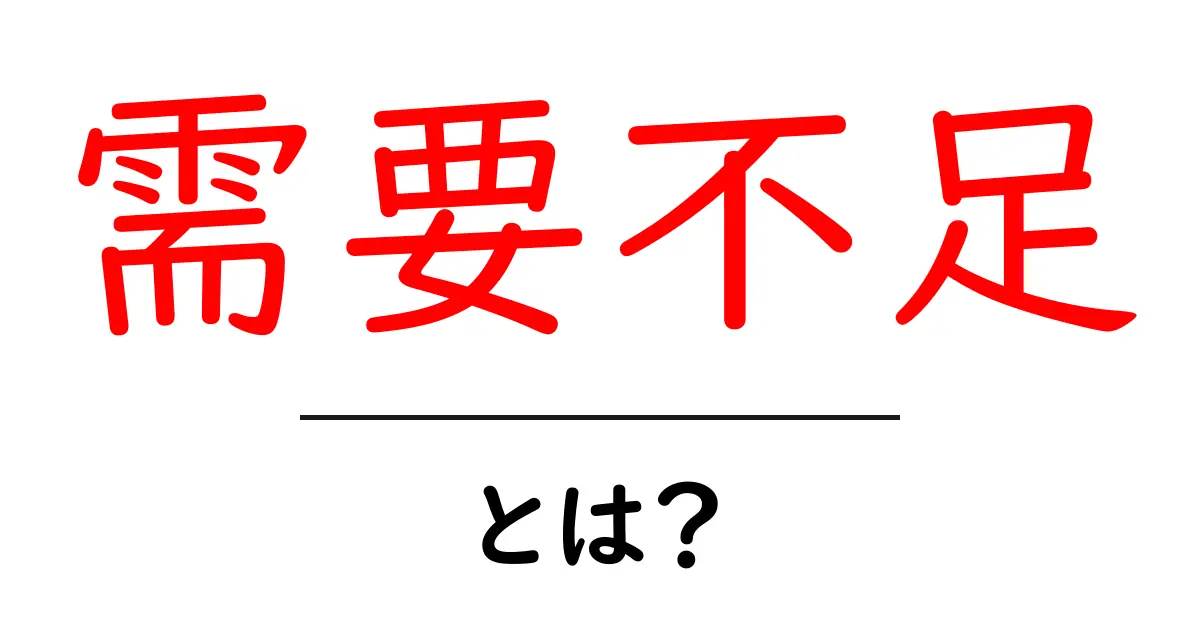 需要不足とは?その原因と影響をわかりやすく解説!共起語・同意語も併せて解説!