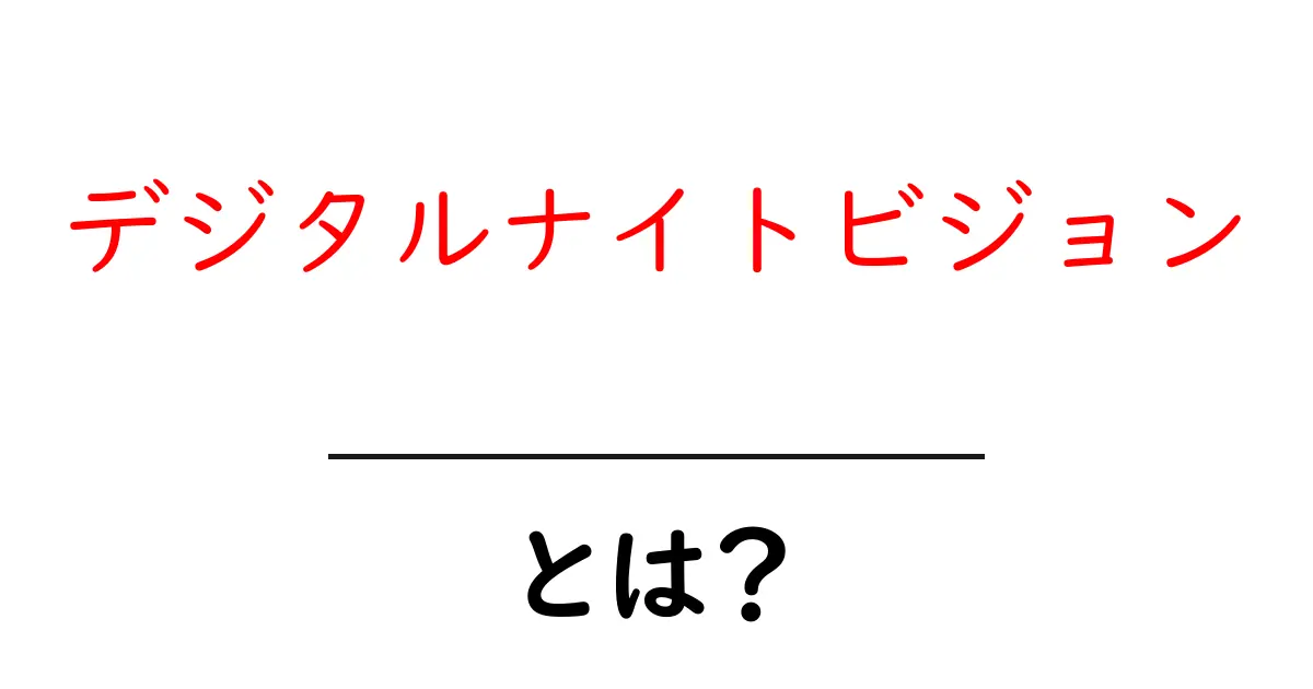 デジタルナイトビジョンとは?暗闇でも見える新技術の全貌共起語・同意語も併せて解説!