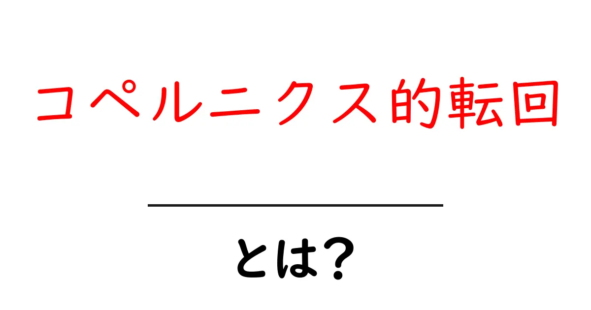 コペルニクス的転回とは?私たちの見方を変える新しい考え方共起語・同意語も併せて解説!