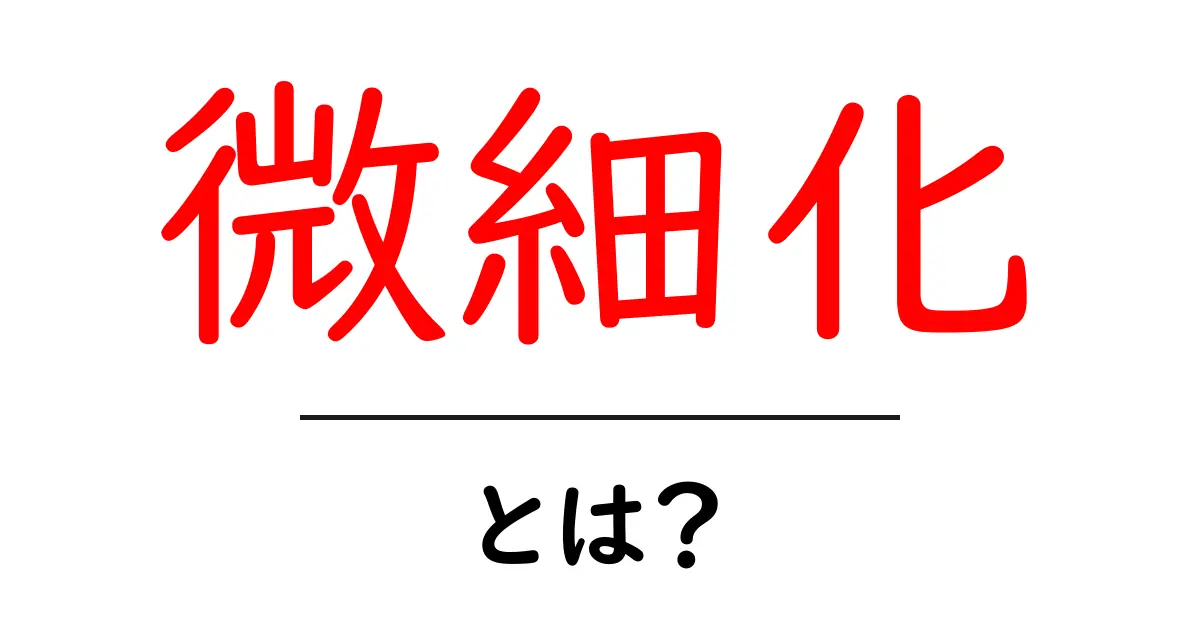 微細化とは?身近な例でわかるその重要性共起語・同意語も併せて解説!