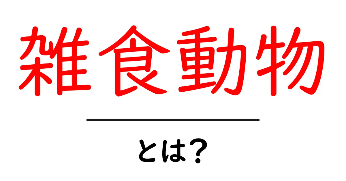 雑食動物とは?彼らの食生活と特性を知ろう!共起語・同意語も併せて解説!