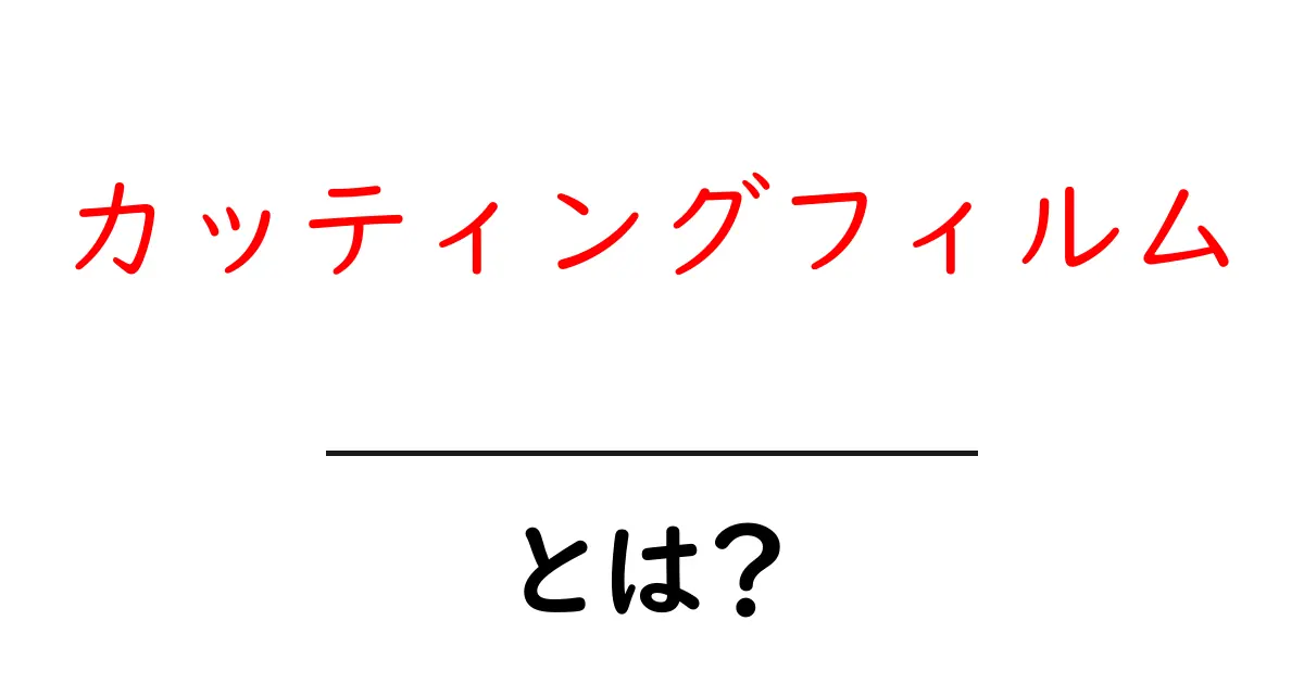 カッティングフィルムとは?その特長と使い方を解説します!共起語・同意語も併せて解説!