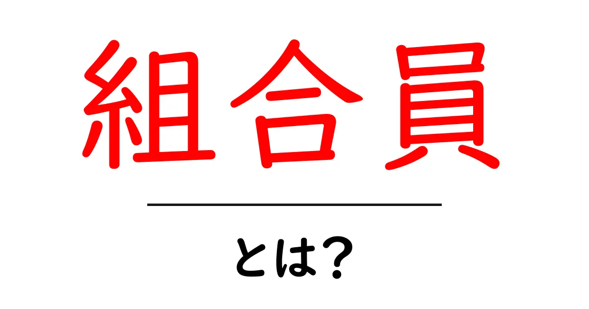 組合員とは?その役割やメリットをわかりやすく解説!共起語・同意語も併せて解説!