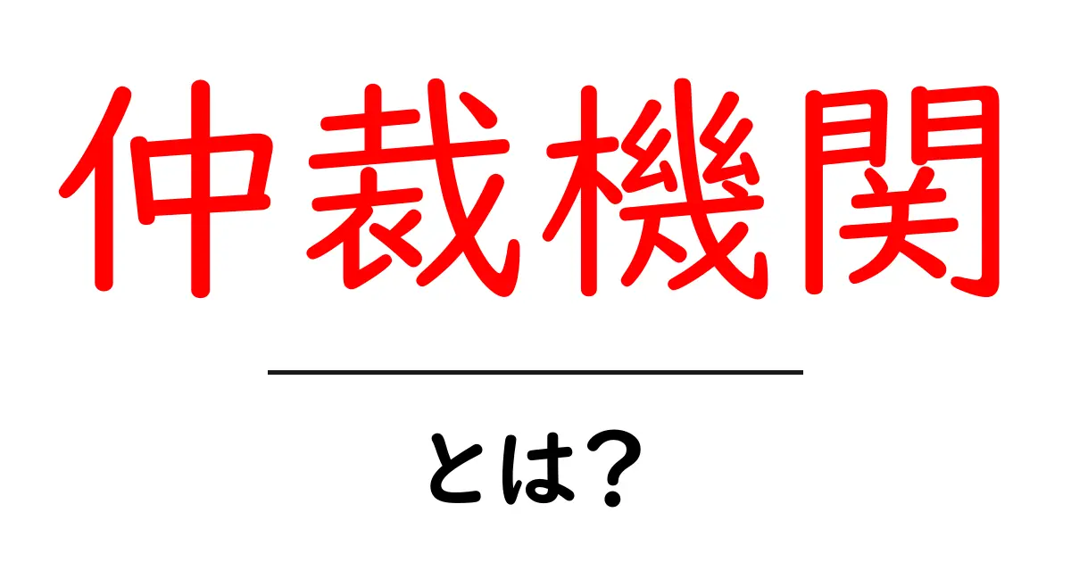 仲裁機関とは？その役割と重要性についてわかりやすく解説共起語・同意語も併せて解説！