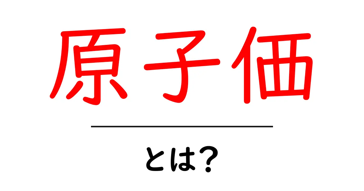 原子価とは?化学での意味と重要性をわかりやすく解説!共起語・同意語も併せて解説!