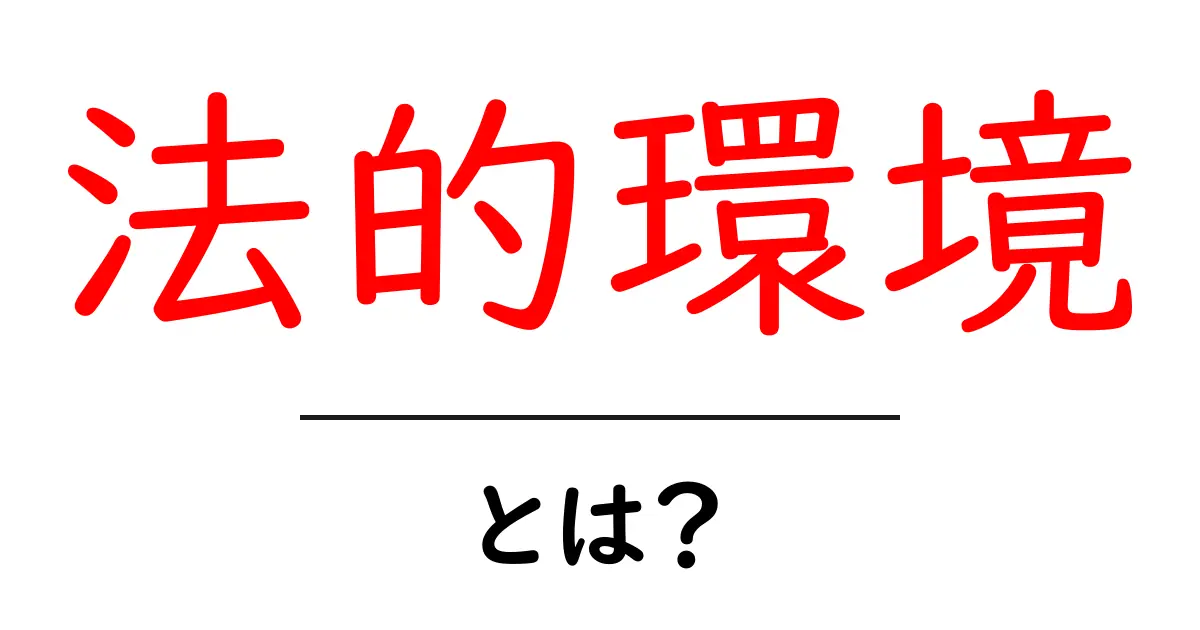 法的環境とは?わかりやすく解説します!共起語・同意語も併せて解説!